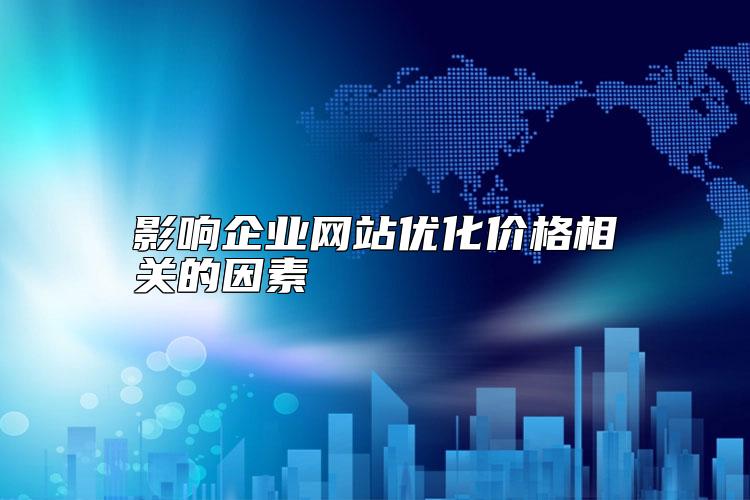 影響企業(yè)網(wǎng)站優(yōu)化價(jià)格相關(guān)的因素