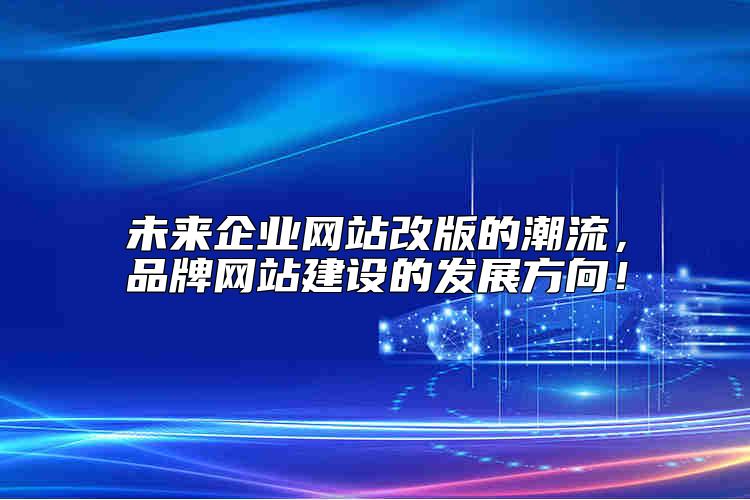 未來企業(yè)網(wǎng)站改版的潮流，品牌網(wǎng)站建設(shè)的發(fā)展方向！