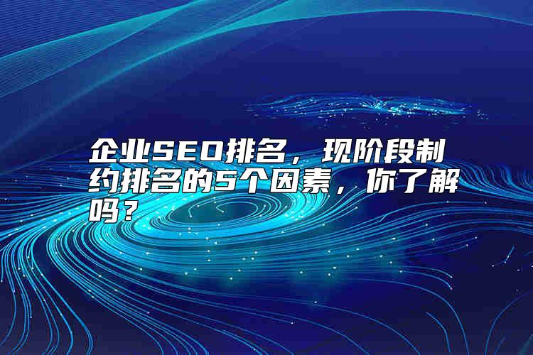 企業(yè)SEO排名，現(xiàn)階段制約排名的5個因素，你了解嗎？